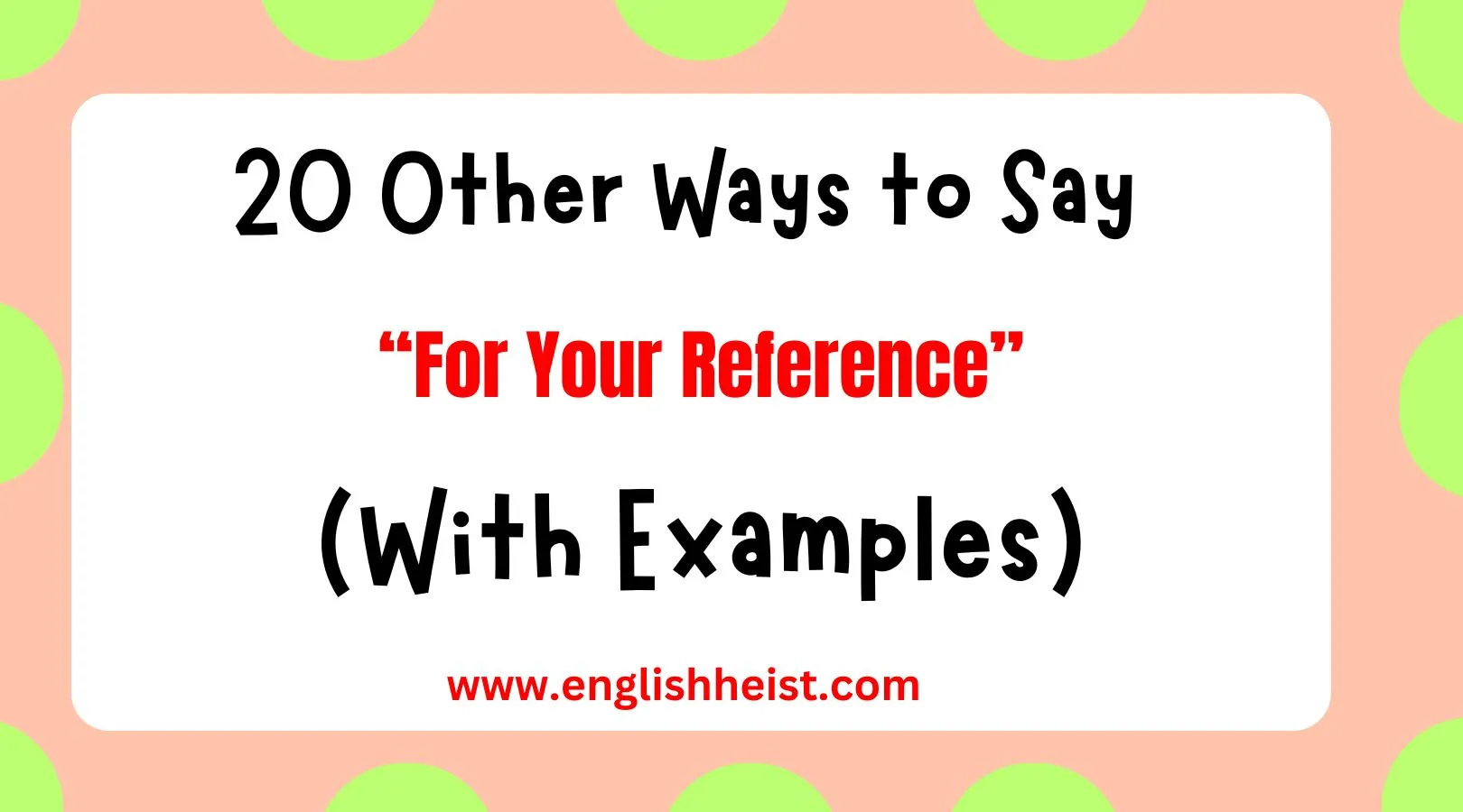Other Ways to Say "For Your Reference"